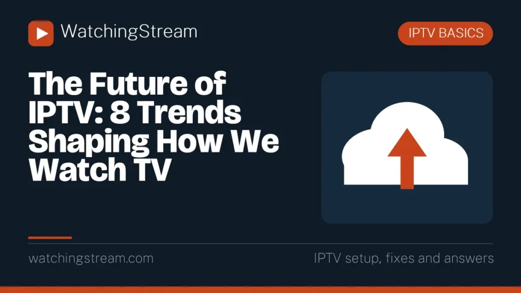 The Future of IPTV: 8 Trends Shaping How We Watch TV