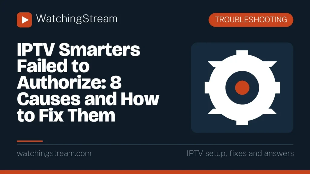 IPTV Smarters Failed to Authorize: 8 Causes and How to Fix Them