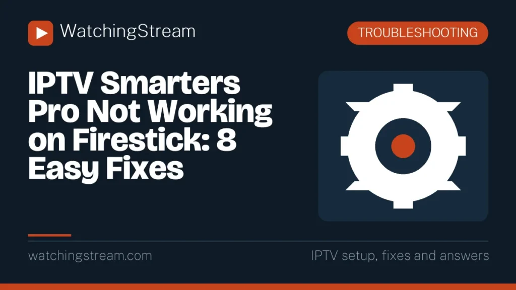 IPTV Smarters Pro Not Working on Firestick: 8 Easy Fixes