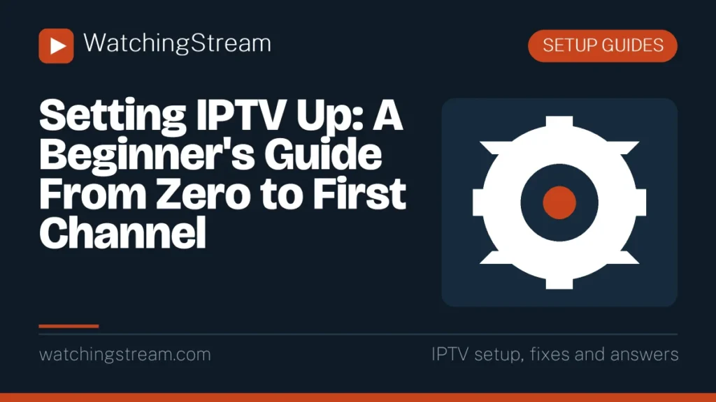 Setting IPTV Up: A Beginner’s Guide From Zero to First Channel